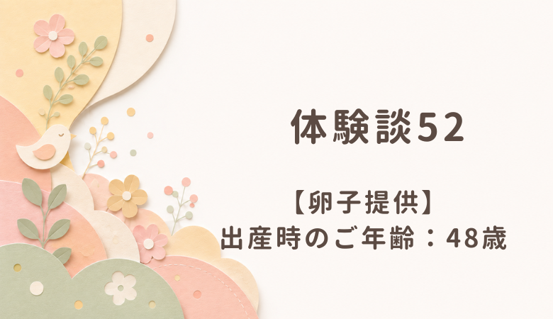 【体験談52】卵子提供：出産時のご年齢 48歳